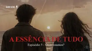 👁️ 𝐀 𝐄𝐬𝐬&ecirc;𝐧𝐜𝐢𝐚 𝐝𝐞 𝐓𝐮𝐝𝐨 | 𝐄𝐩𝐢𝐬&oacute;𝐝𝐢𝐨 𝟓 - 𝐎𝐧𝐝𝐞 𝐞𝐬𝐭𝐚𝐦𝐨𝐬? | WEB AUDIO S&Eacute;RIE