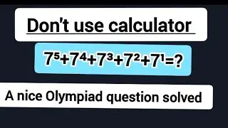 7⁵+7⁴+7³+7²+7¹=? / A nice Olympiad question solved/ don't use calculator #olympiad #maths #algebra 