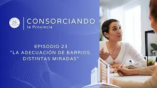 EPISODIO 23: “La adecuación de barrios. Distintas miradas”