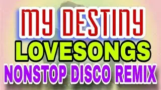 MY DESTINY 💫💥 NONSTOP LOVESONGS DISCO REMIX 💥💫