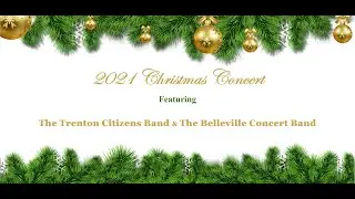 The Trenton Citizens Band & The Belleville Concert Band Christmas 2021 Concert