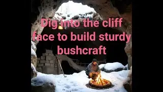Dig into the cliff face to build sturdy bushcraft