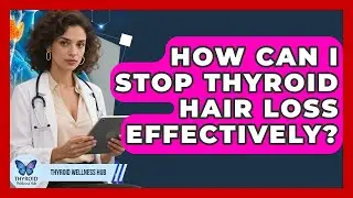 How Can I Stop Thyroid Hair Loss Effectively? - Thyroid Wellness Hub