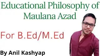 Educational Philosophy of Maulana Abul Kalam Azad |For B.Ed/M.Ed| By Anil Kashyap