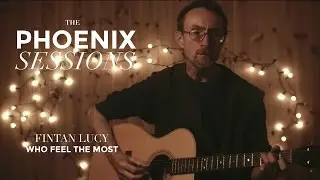 The Phoenix Sessions | Fintan Lucy | Who Feel The Most