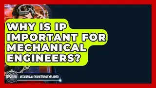Why Is IP Important For Mechanical Engineers? - Mechanical Engineering Explained