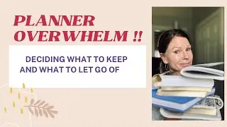 PLANNER OVERWHELM! DECIDING WHAT TO KEEP AND WHAT TO LET GO OF.
