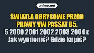 ŚWIATŁA OBRYSOWE PRZ&Oacute;D PRAWY VW PASSAT B5.5 2000 2001 2002 2003 2004 r. Jak wymienić? Gdzie kupić?