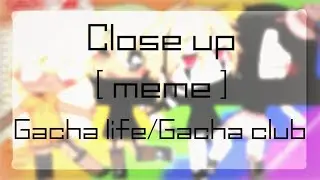🍃🌻 Close up [meme] ||Gacha life/Gacha club || &bull; ! Not my ! OC &bull; 🍀🌈