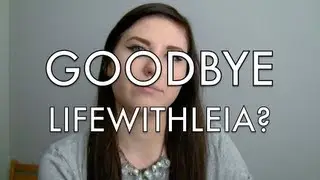 GOODBYE LIFEWITHLEIA?!