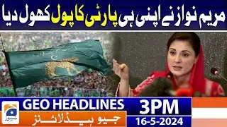 Geo News Headlines 3 PM | Maryam Nawaz opened the pool of her own party | 16 May 2024