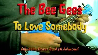 ♪♫ To Love Somebody (The Bee Gees) - Ukulele Cover by Ash Almond