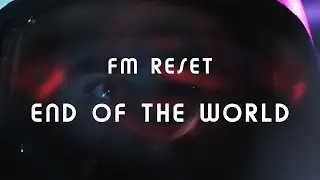 FM Reset - End Of The World