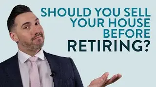 Should I Sell My House Before I Retire?