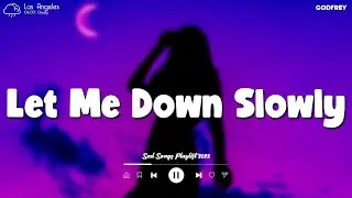 【No Ads】Let Me Down Slowly ~ Sad Songs Playlist 2023 😥 Depressing Songs Playlist