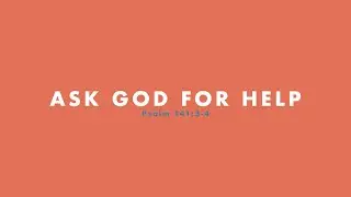 Ask God For Help | Psalm 141:3-4