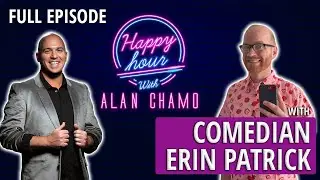 Ep #33 - Comedian Erin Patrick at the Happy Hour with Alan Chamo