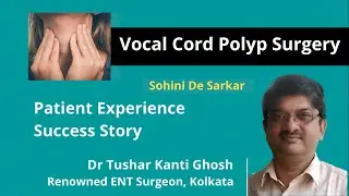 Vocal Cord Polyp Surgery in Kolkata - Patient Experience / Success Story- Dr T K Ghosh, ENT Surgeon