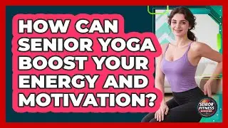 How Can Senior Yoga Boost Your Energy And Motivation? - Senior Fitness Simplified