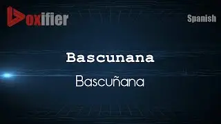 How to Pronounce Bascunana (Bascu&ntilde;ana) in Spanish - Voxifier.com