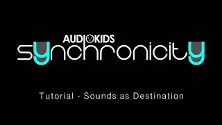 Audiokids Synchronicity Tutorial - Sounds as Destination