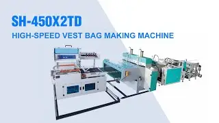SH-450X2TD High-Speed Vest Bag Making Machine