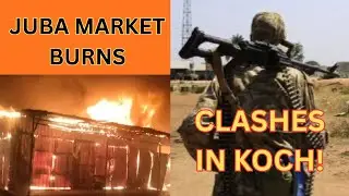 Juba Fire Disaster Child Dies, Traders Lose Everything  Government Shake Up & Koch Fighting Report