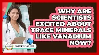 Why Are Scientists Excited About Trace Minerals Like Vanadium Now? - Smart Steps to Wellness