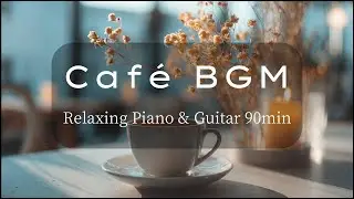 【癒し・作業用BGM】Café BGM｜Relaxing Piano & Guitar90分