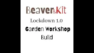Lockdown 1.0 Garden Workshop Build Summer 2020. The Beaver Hut