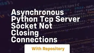 Asynchronous Python TCP Server Socket not closing connections