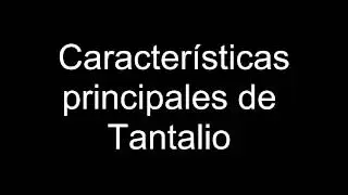 Caracter&iacute;sticas principales de Tantalio