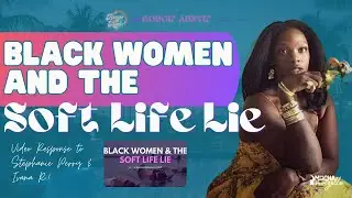 Here are my thoughts on the Black Women and the Soft Life Lie video by @StephaniePerry and Ivana R.