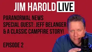 Jim Harold LIVE #2 - Paranormal News, Jeff Belanger, Campfire Story & More