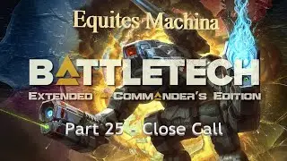 Battletech Extended Commander's Edition Career: Equites Machina: Part 25 - Close Call