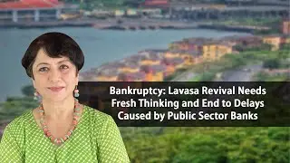 Bankruptcy: Lavasa Revival Needs Fresh Thinking and End to Delays Caused by Public Sector Banks