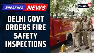 Delhi Government Orders Strict Fire Safety Inspections After Goa Night Club Fire Accident | News18