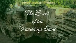 Speaking Archaeologically Baolis of Delhi Ep. 06: The Baoli of the Vanishing Saint