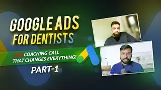 How to Run Google Ads for Dentists: Watch a LIVE Client Coaching! [PART ONE]