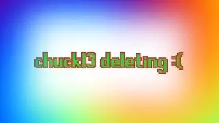 chuckl3 deleting :(