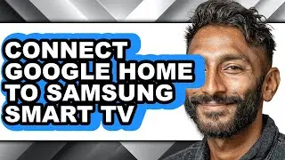 How to Connect Google Home to Samsung Smart Tv (full Guide)