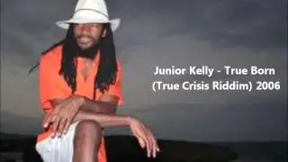 Junior Kelly - True Born (True Crisis Riddim) 2006