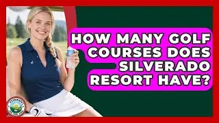 How Many Golf Courses Does Silverado Resort Have? - Fairways of the USA