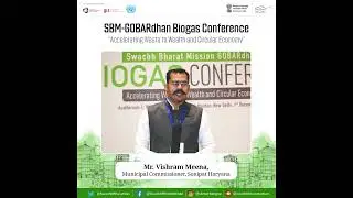Turning Waste into Wealth: GOBARdhan Biogas- Shri Vishram Meena Municipal Commissoner, Sonipat, HR