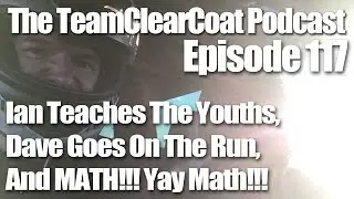 The TeamClearCoat Podcast - Episode 117 - Ian Teaches The Youths...