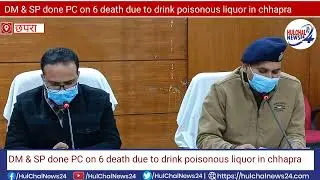 DM & SP done PC on 6 death due to drink poisonous liquor in chhapra #hulchalnews24