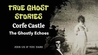 Ghost Encounters: Haunted Legacy: The Ghostly Echoes and Historic Grandeur of Corfe Castle