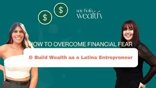 How to Overcome Financial Fear & Build Wealth as a Latina Entrepreneur