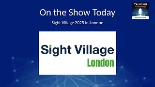 Sight Village 2025 in London, and we finally made it - Talking Technology Episode 100