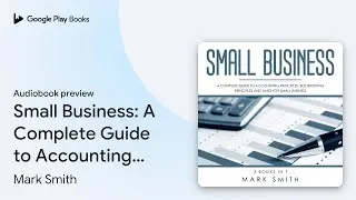 Small Business: A Complete Guide to Accounting&hellip; by Mark Smith &middot; Audiobook preview